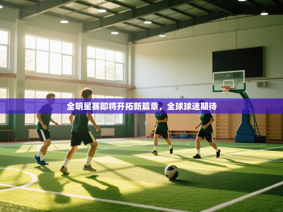 全明星赛即将开拓新篇章，全球球迷期待  第2张