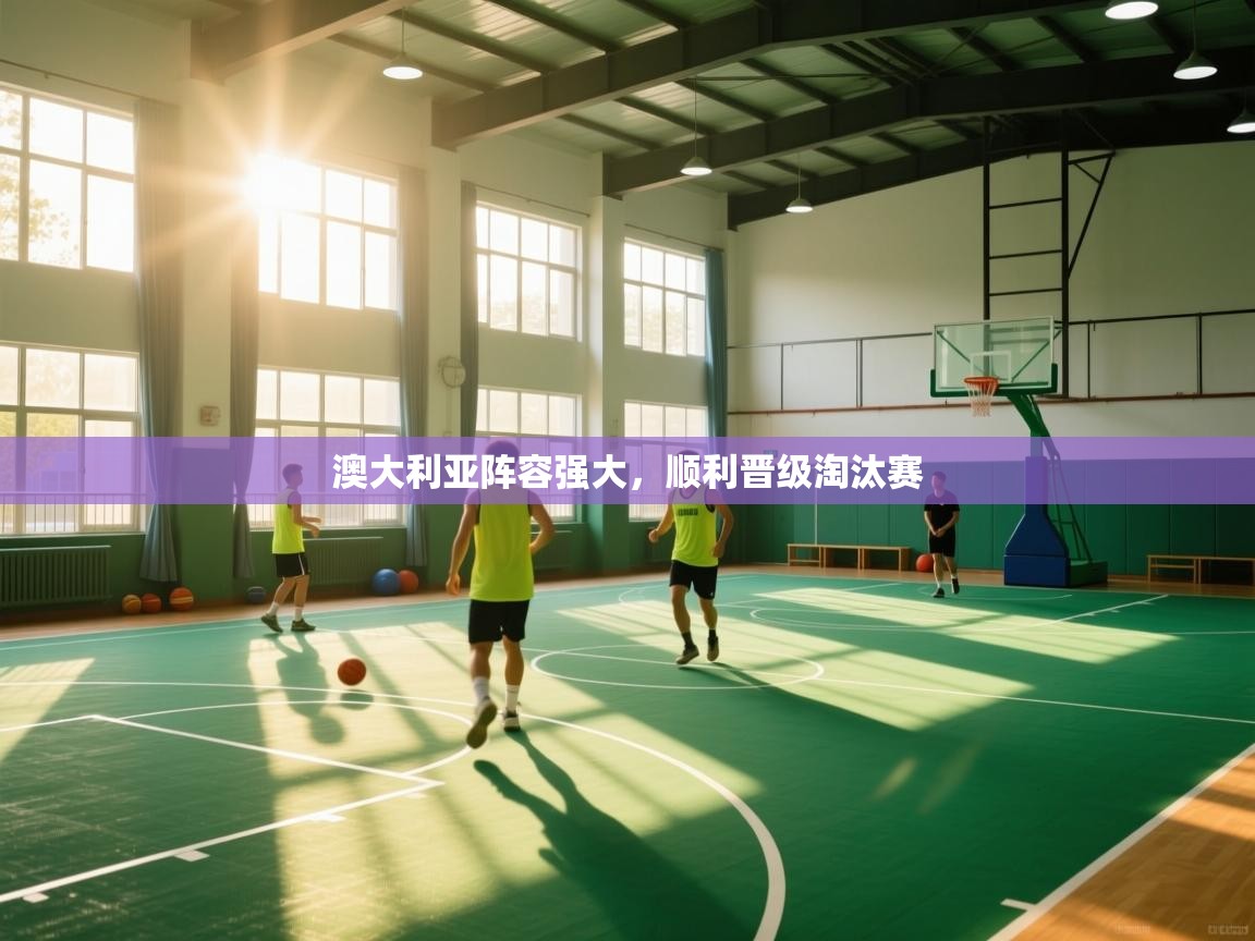 澳大利亚阵容强大，顺利晋级淘汰赛  第2张